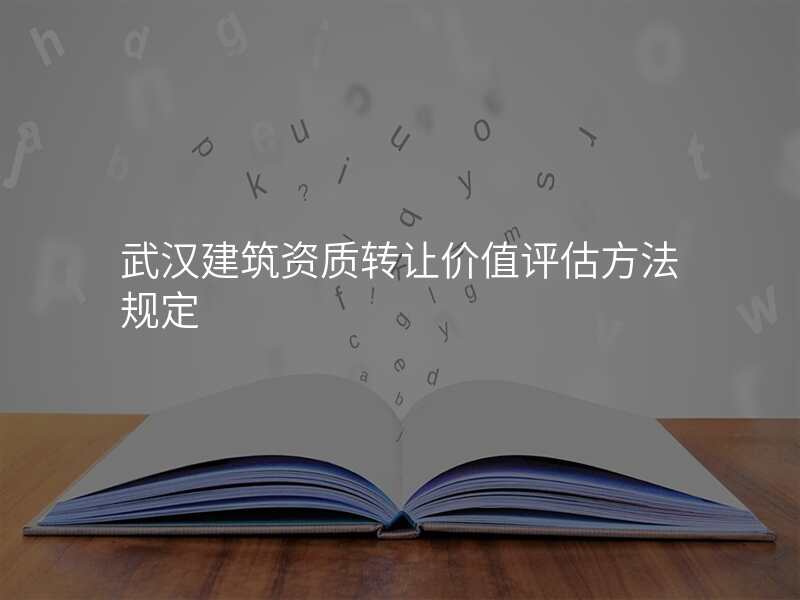 武汉建筑资质转让价值评估方法规定
