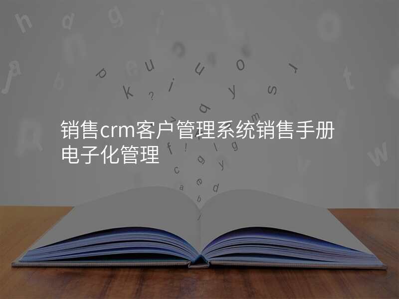 销售crm客户管理系统销售手册电子化管理