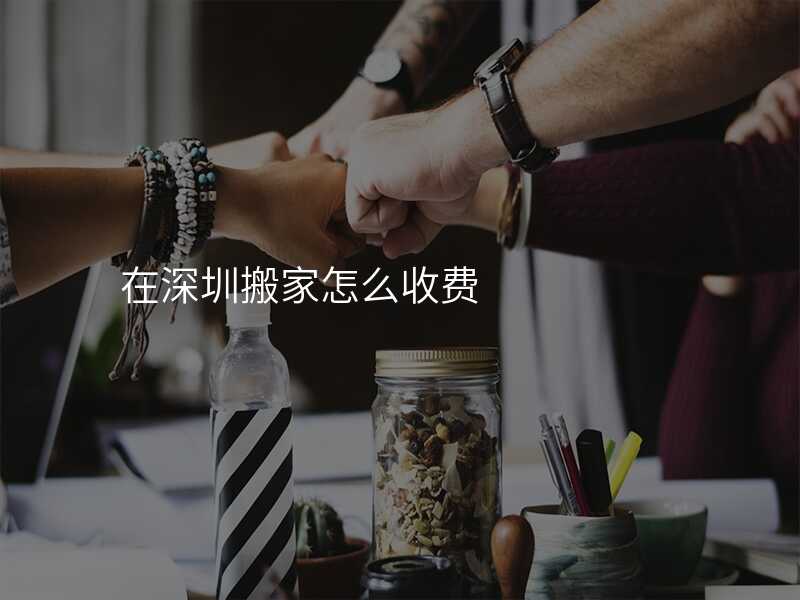 在深圳搬家怎么收費(fèi)