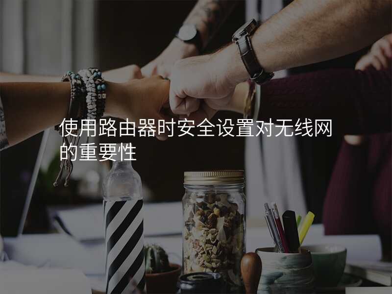 使用路由器时安全设置对无线网的重要性