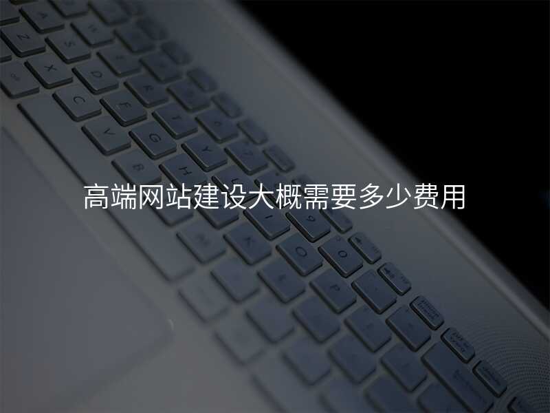 高端网站建设大概需要多少费用