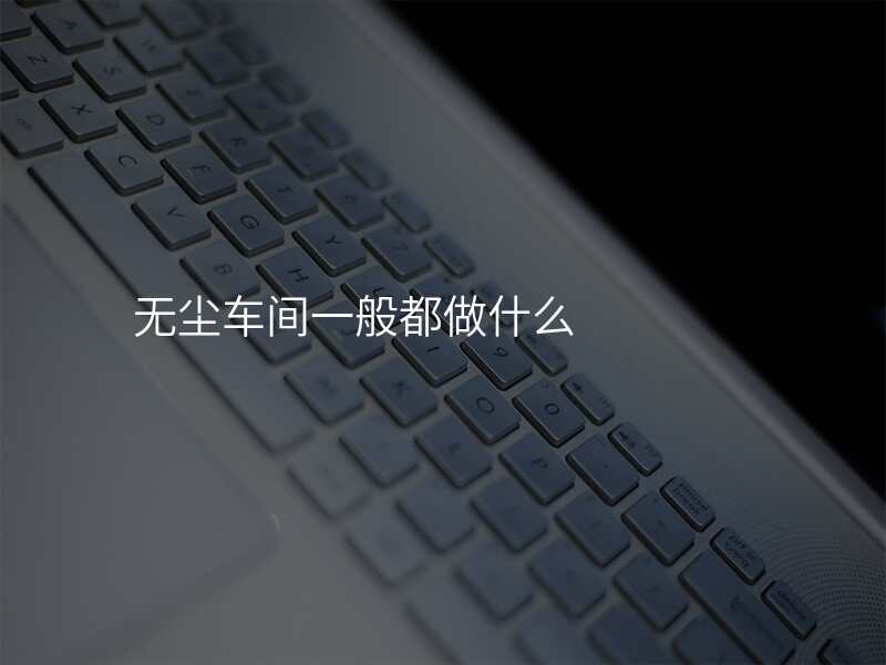 无尘车间一般都做什么