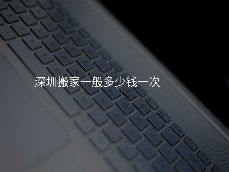 深圳搬家一般多少錢一次