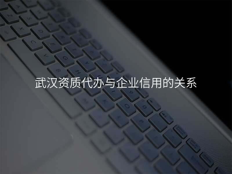 武汉资质代办与企业信用的关系