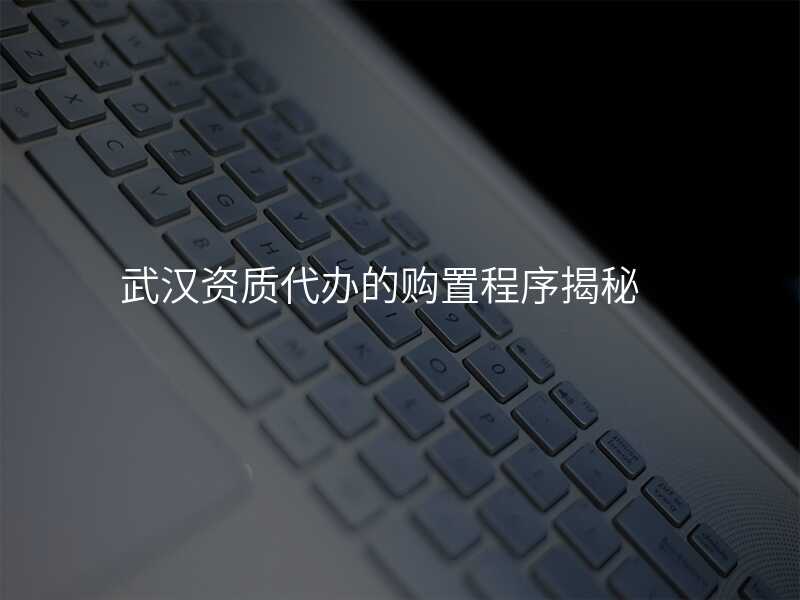 武汉资质代办的购置程序揭秘