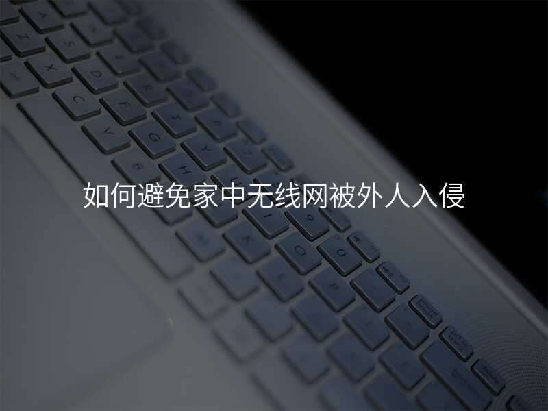如何避免家中无线网被外人入侵