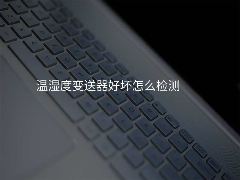 温湿度变送器好坏怎么检测