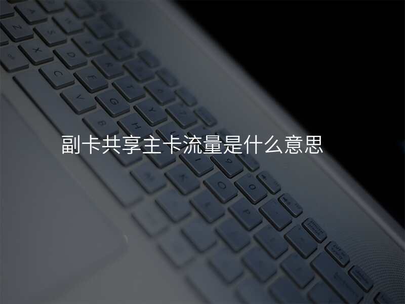 副卡共享主卡流量是什么意思