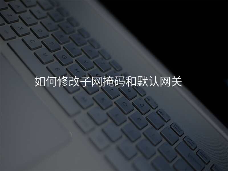如何修改子网掩码和默认网关