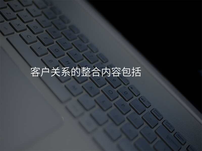 客户关系的整合内容包括