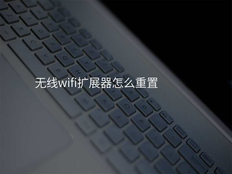 无线wifi扩展器怎么重置