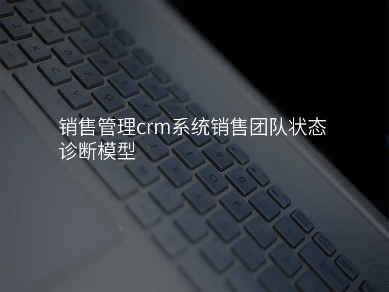 销售管理crm系统销售团队状态诊断模型