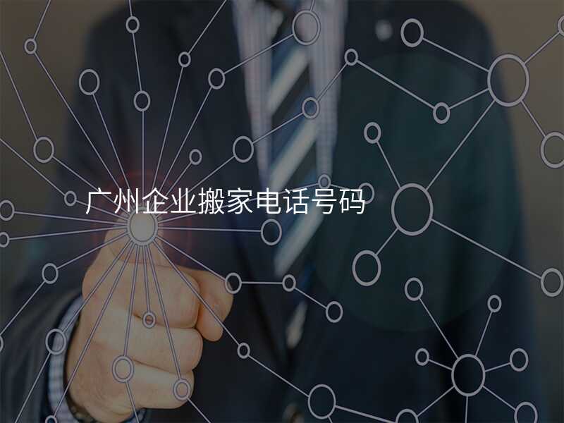 廣州企業(yè)搬家電話號碼