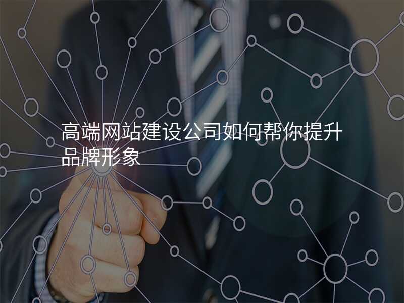 高端网站建设公司如何帮你提升品牌形象