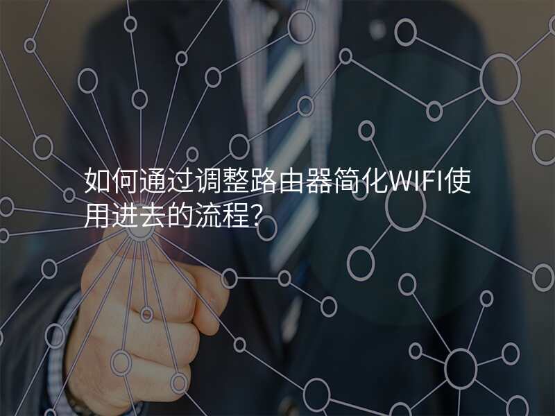 如何通过调整路由器简化WIFI使用进去的流程?