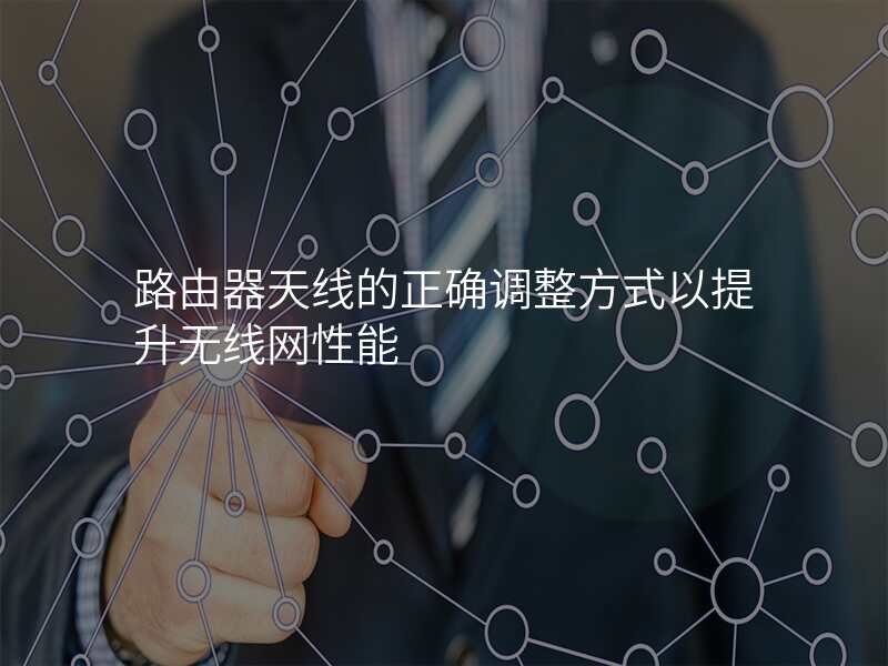路由器天线的正确调整方式以提升无线网性能