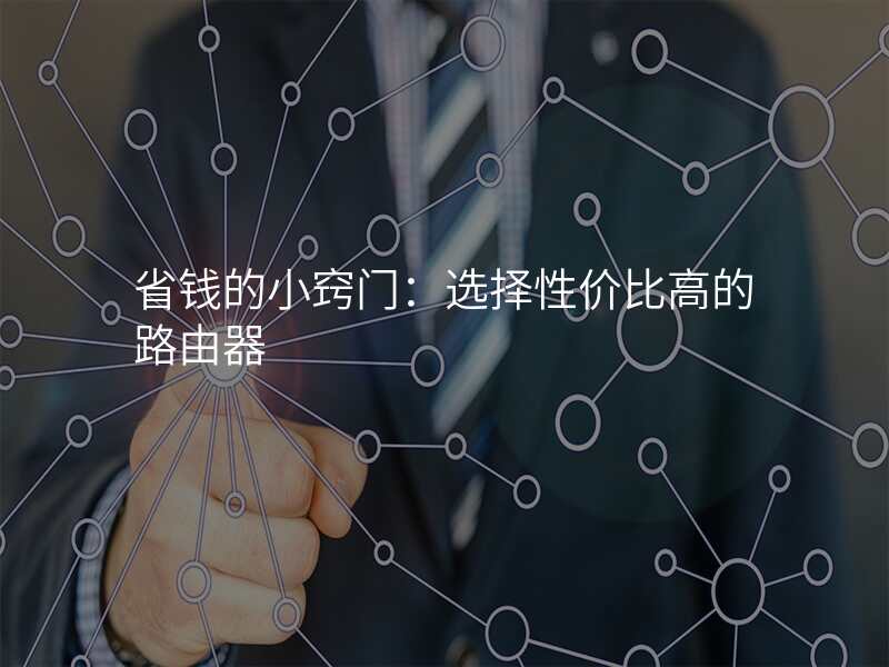 省钱的小窍门:选择性价比高的路由器