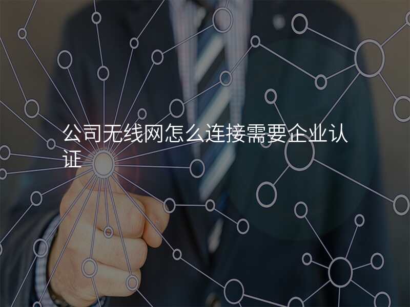 公司无线网怎么连接需要企业认证