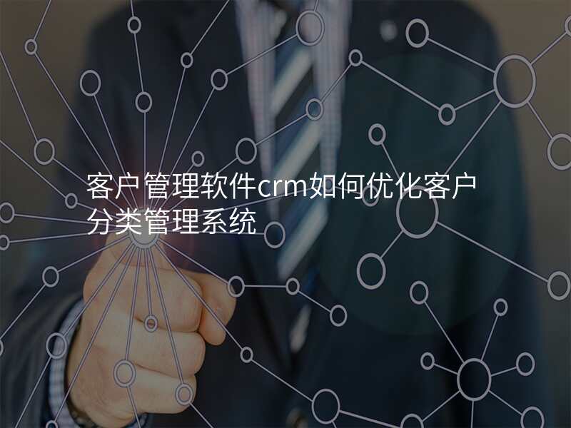 客户管理软件crm如何优化客户分类管理系统