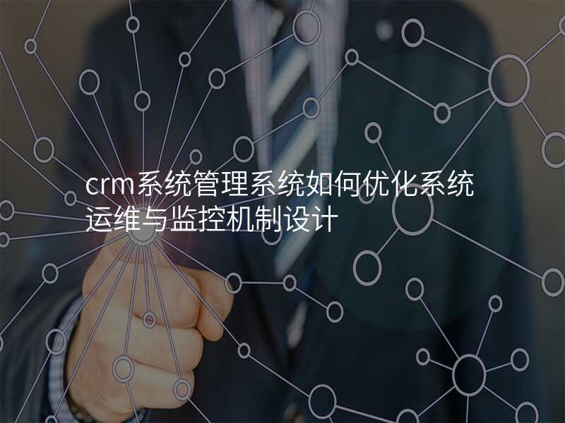 crm系统管理系统如何优化系统运维与监控机制设计