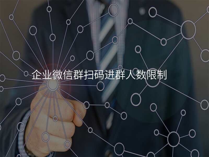 企业微信群扫码进群人数限制