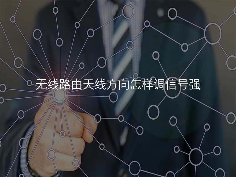 无线路由天线方向怎样调信号强