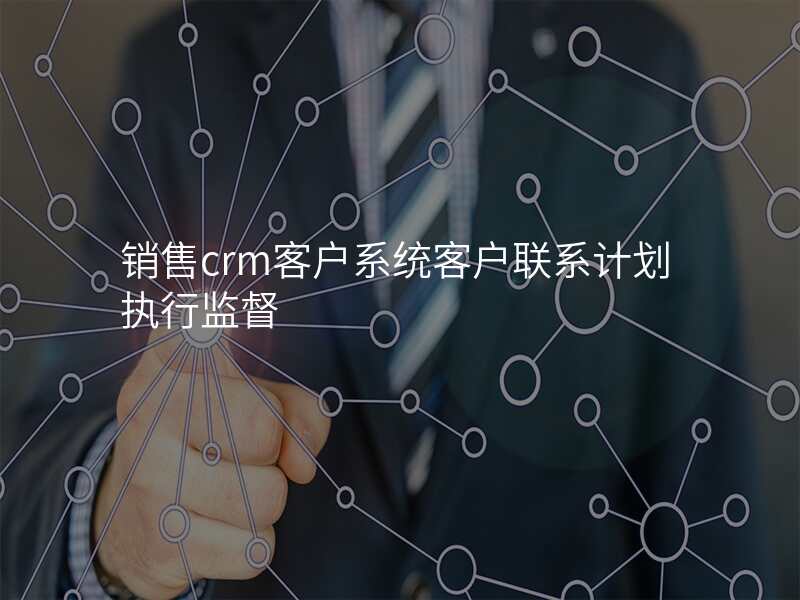 销售crm客户系统客户联系计划执行监督
