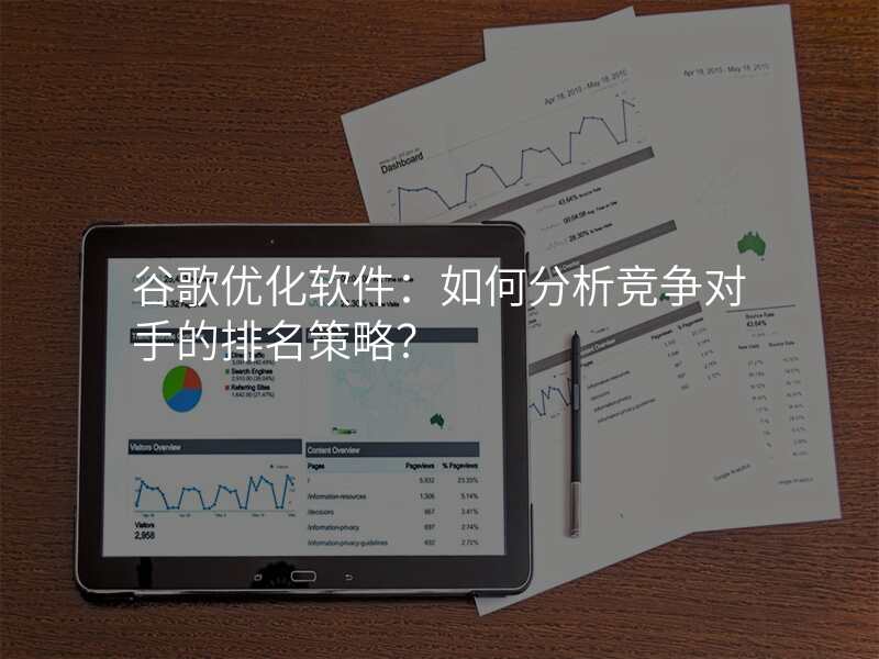 谷歌优化软件:如何分析竞争对手的排名策略?