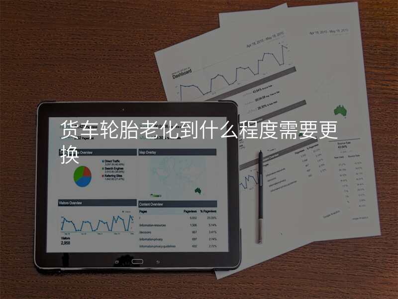 货车轮胎老化到什么程度需要更换