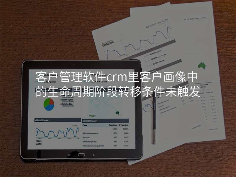客户管理软件crm里客户画像中的生命周期阶段转移条件未触发
