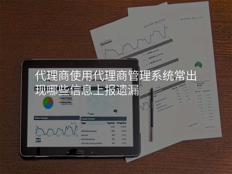 代理商使用代理商管理系统常出现哪些信息上报遗漏