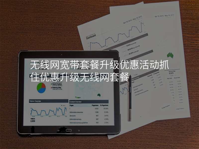 无线网宽带套餐升级优惠活动抓住优惠升级无线网套餐