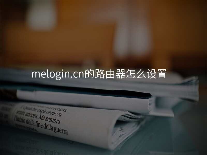 melogin.cn的路由器怎么设置