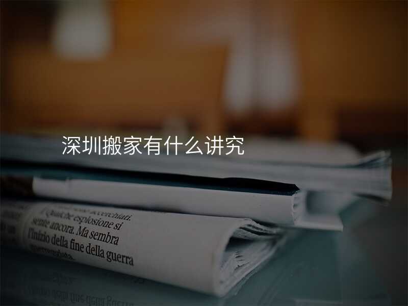 深圳搬家有什么講究