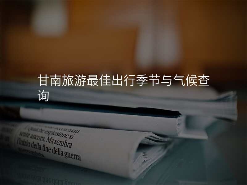 甘南旅游最佳出行季节与气候查询