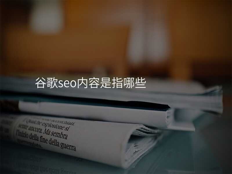 谷歌seo内容是指哪些