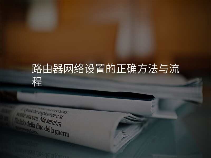 路由器网络设置的正确方法与流程