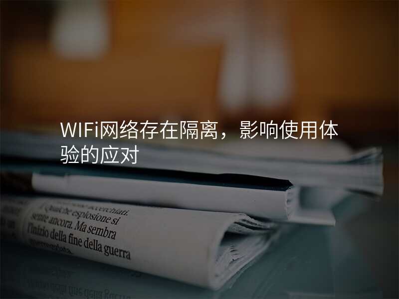 WIFi网络存在隔离,影响使用体验的应对