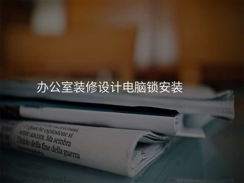 办公室装修设计电脑锁安装