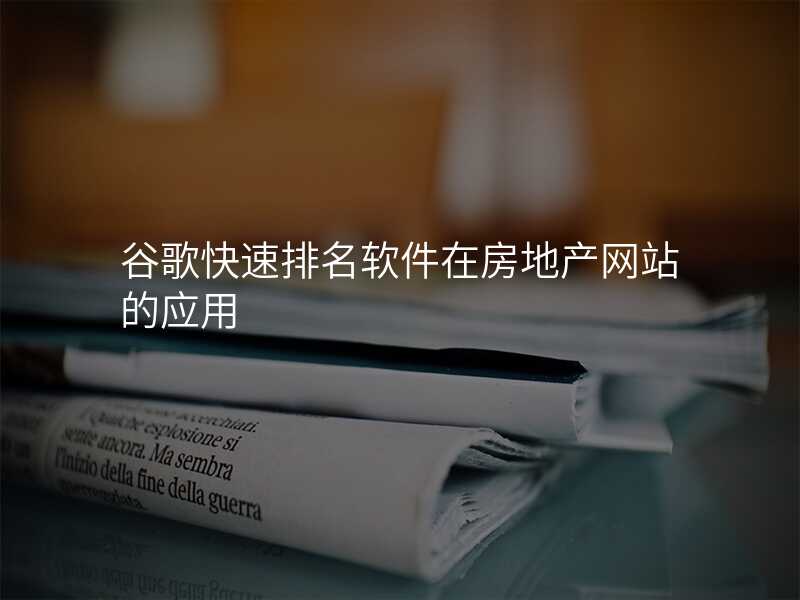 谷歌快速排名软件在房地产网站的应用