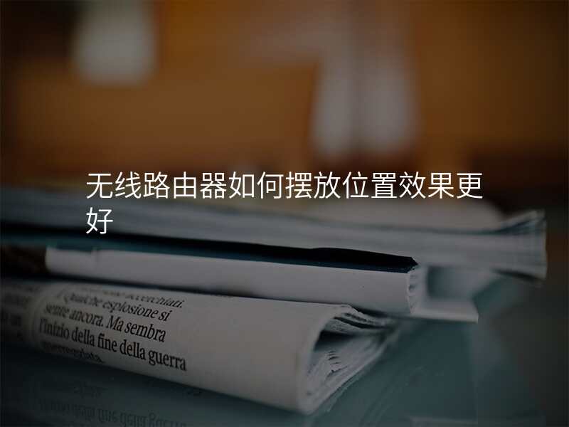 无线路由器如何摆放位置效果更好