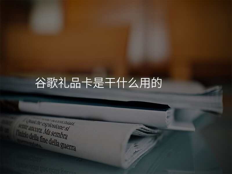 谷歌礼品卡是干什么用的