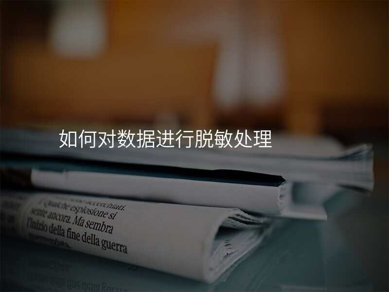 如何对数据进行脱敏处理