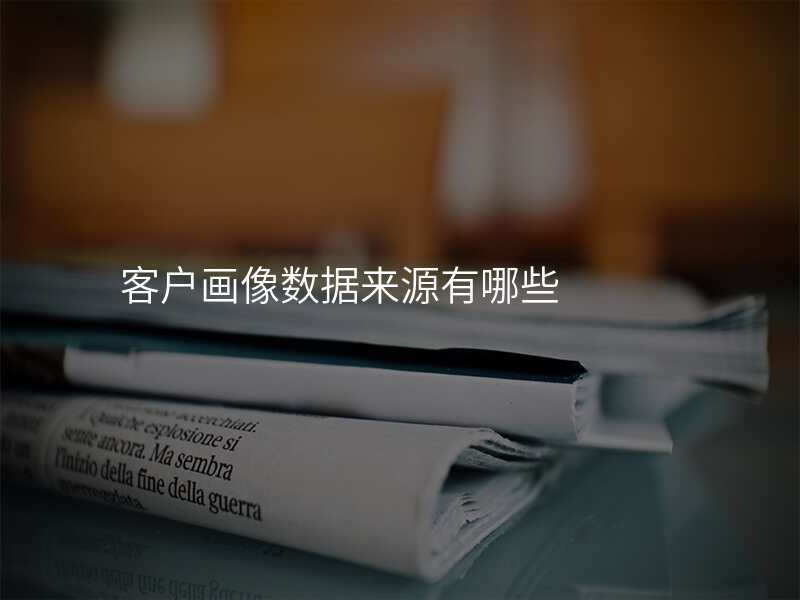 客户画像数据来源有哪些