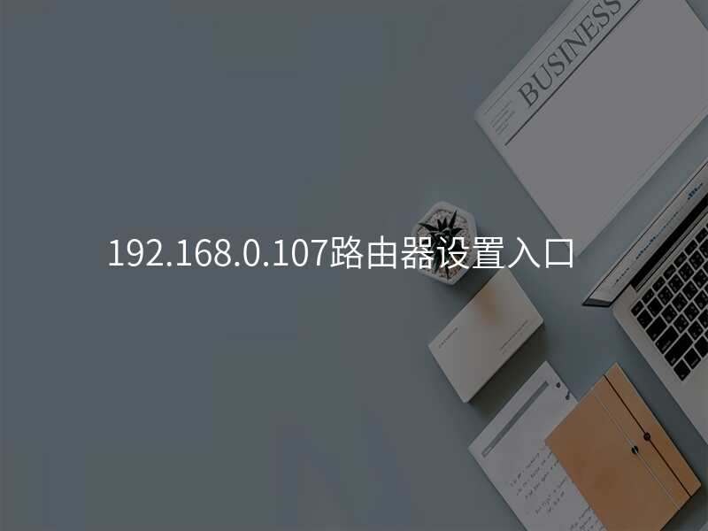 192.168.0.107路由器设置入口