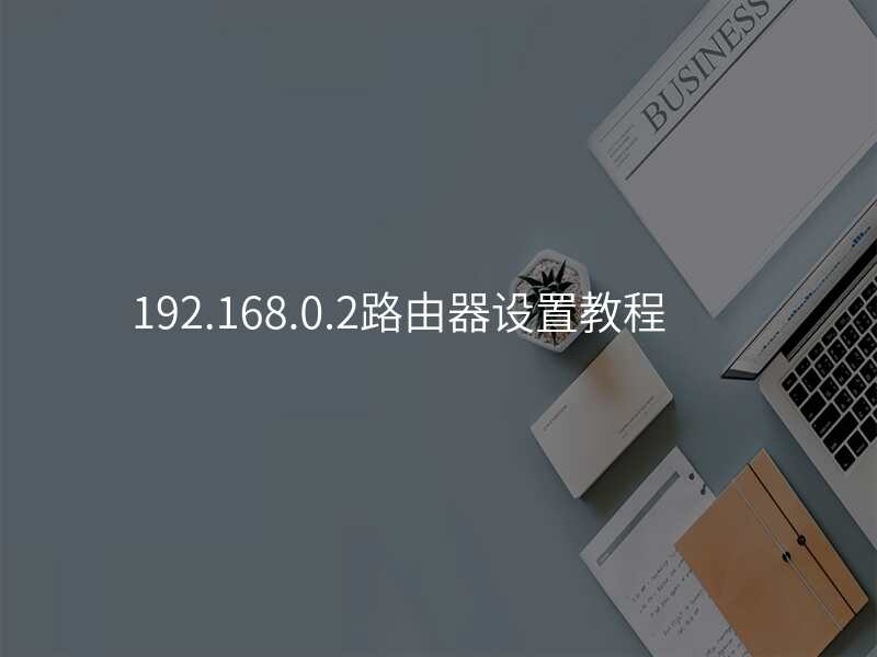 192.168.0.2路由器设置教程