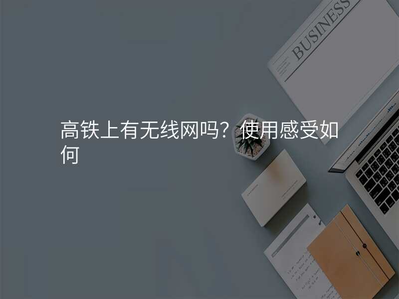 高铁上有无线网吗?使用感受如何