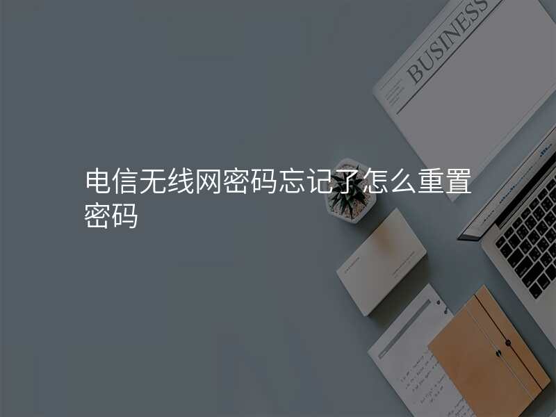 电信无线网密码忘记了怎么重置密码