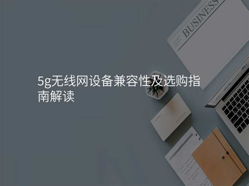 5g无线网设备兼容性及选购指南解读
