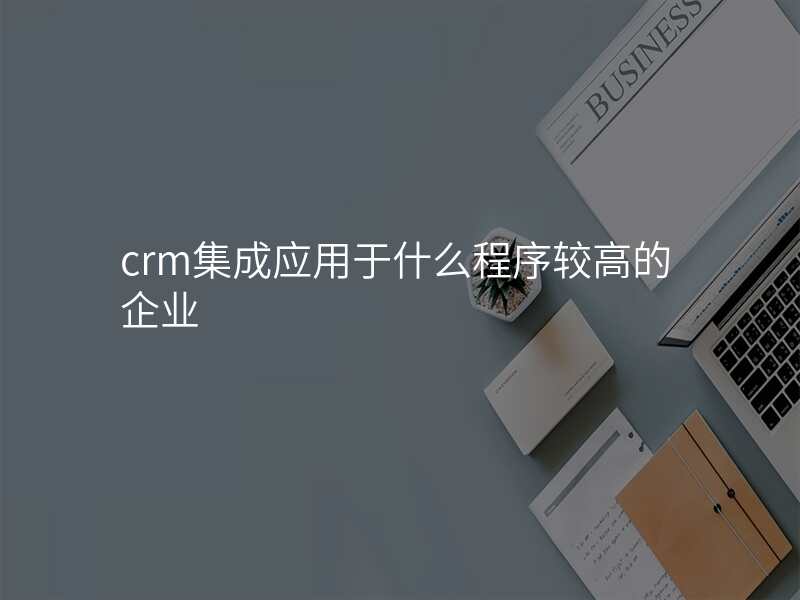 crm集成应用于什么程序较高的企业